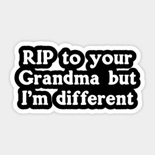 RIP To Your Grandma But I'm Different Sticker